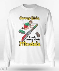 Sorry Girls I Only Hang With Models T-Shirt