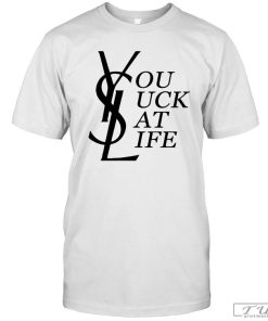 You Suck At Life Shirt YSL You Suck At Life Shirt