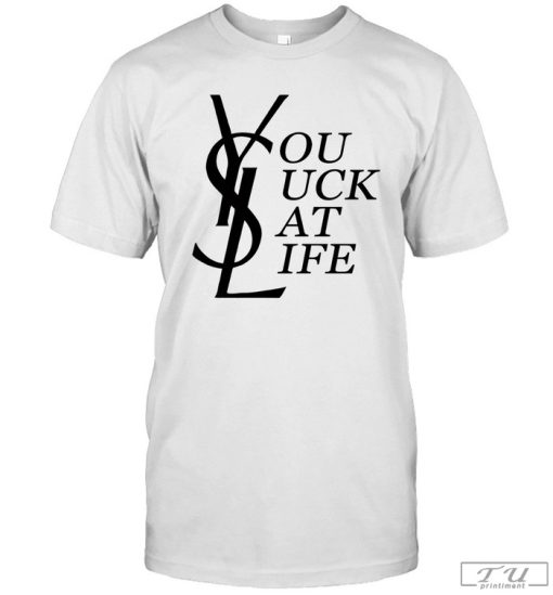 You Suck At Life Shirt YSL You Suck At Life Shirt