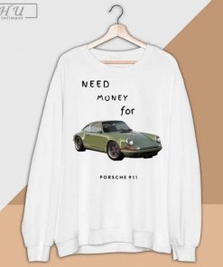 Need Money for Porsche Shirt, Need Money for Porsche 911 Car T-Shirt
