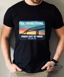 Baltimore Bridge Shirt Baltimore Bridge Collapse T Shirt Francis Scott Bridge Sweatshirt Baltimore Strong Shirt Baltimore Shirt