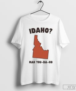 Nice Idaho Nah You-Da-Ho T-shirt