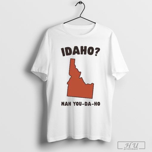 Nice Idaho Nah You-Da-Ho T-shirt