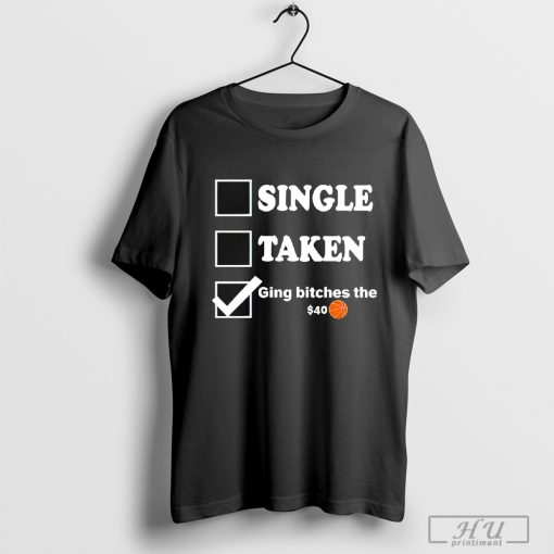 Single taken giving bitches the 40 vote shirt