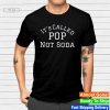 Awesome it's called pop not soda shirt