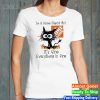 Black Cat I_m a Home Depot girl it_s fine everything is fine shirt