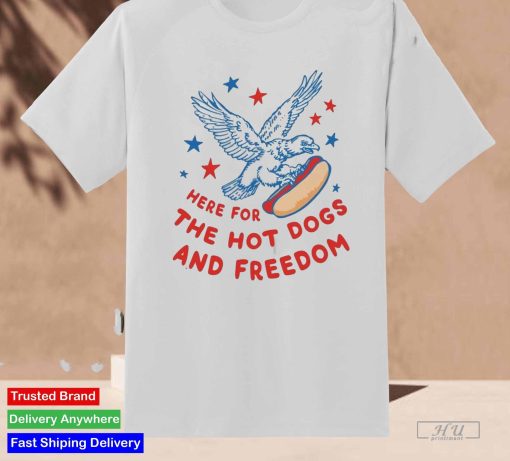 Here For The Hot Dogs and Freedom 4th Of July Shirt