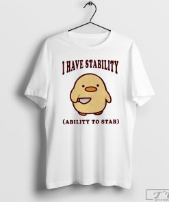 I Have Stability Ability to Stab Shirt, Funny Duck Shirt