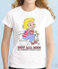 Not All Men But Somehow Always A Man T-shirt