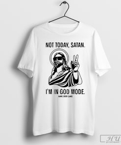 Official Not Today Satan I'm In God Mode 2024 T Shirt