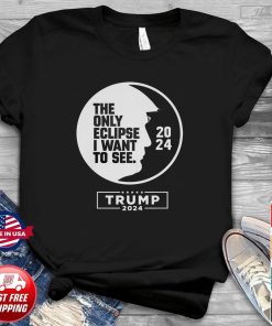 Official Trump Eclipse The Only Eclipse I Want To See Limited Edition T- Shirt