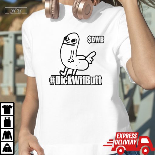 Official $dwb #dickwifbutt t-shirt, Dwb Dickwifbutt shirt