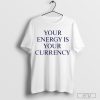 Top Your Energy Is Your Currency 2024 T Shirt
