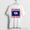 Wyoming is for lovers flag shirt