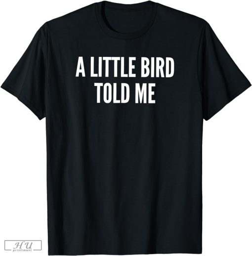 what a little bird told me shirt