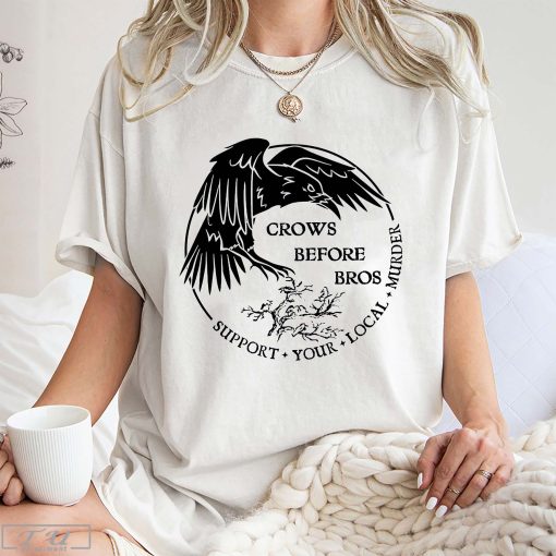 Crows Before Bros Support Your Local Murrder Shirt, Unique Shirt Gift Shirt, Trending Tee Shirt