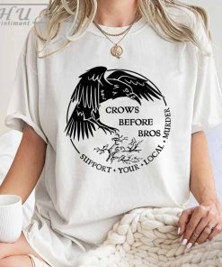 Crows Before Bros Support Your Local Murrder Shirt, Unisex Trending Tee Shirt, Crows Before Bros, Unique Shirt Gift, Sweatshirt Hoodie