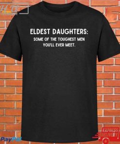 Eldest Daughters Some Of The Toughest Men You'll Ever Meet T-Shirt