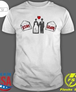 Funny Stay or Leave T-shirt