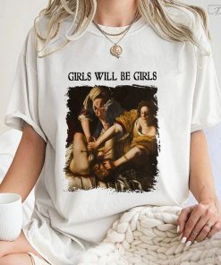 Girls Will Be Girls Shirt, Unique Shirt Gift, Trending Unisex Shirt