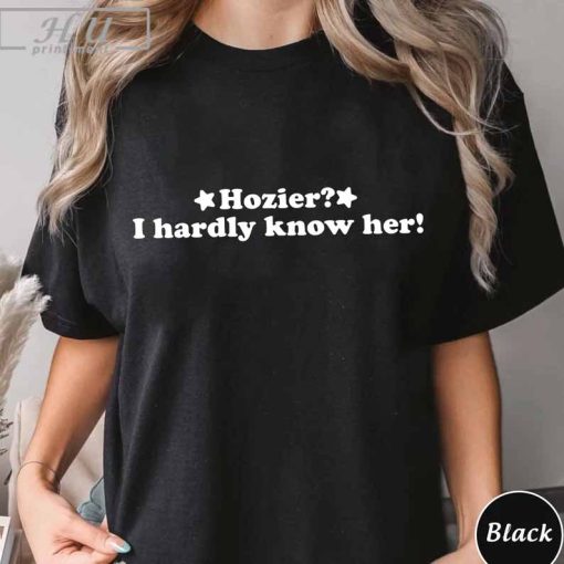 Hozier I Hardly Know Her Shirt, Trending Unisex Tee Shirt, Unique Shirt Gift For Fan, Hozier I Hardly Know Her Sweatshirt Hoodie