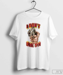 I Don't Call 911 I Shoot Shirt