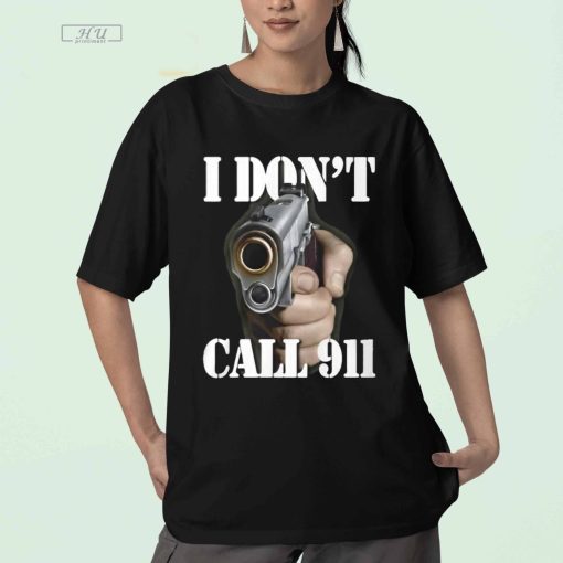 I Don't Call 911 I Shoot T-Shirt