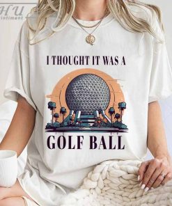 I Thought It Was A Golf Ball Epcot Disney Shirt, Funny Epcot Disney Shirt, Thought It Was A Golf Ball Sweatshirt Hoodie, Unique Shirt Gift