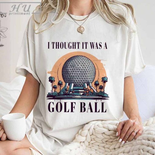 I Thought It Was A Golf Ball Epcot Disney Shirt, Funny Epcot Disney Shirt, Thought It Was A Golf Ball Sweatshirt Hoodie, Unique Shirt Gift