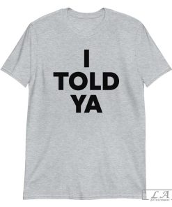 I Told Ya T-shirt