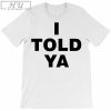 I Told Ya T-shirt