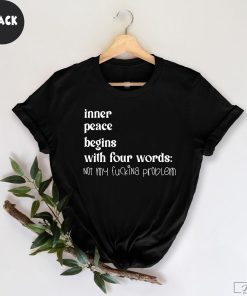 Inner Peace Begins With Four Words Shirt, Funny Quotes for Women, Best Friend Shirt