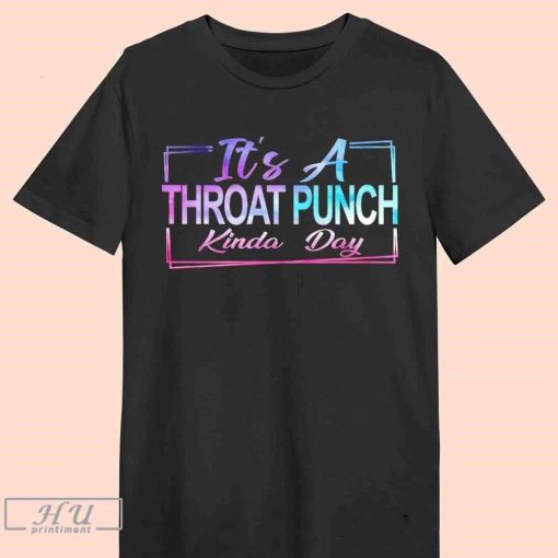 It_s a throat punch kinda day shirt