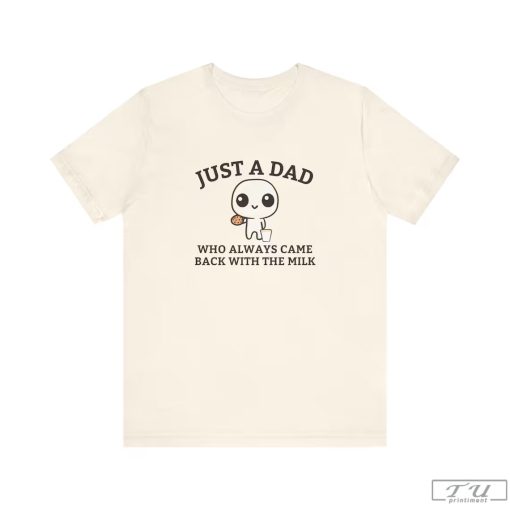 Just A Dad Who Always Came Back With The Milk Shirt, Fathers Day Shirt