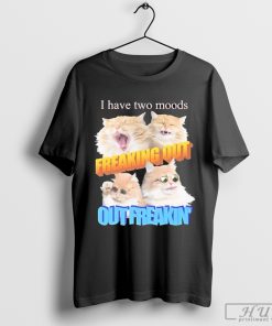 Official I Have Two Moods Freaking Out Out Freakin Cats shirt