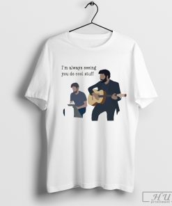 Official I_m Always Seeing You Do Cool Stuff T-shirt