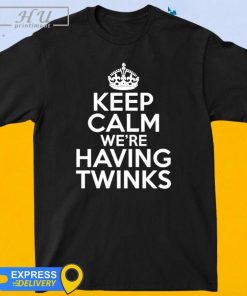 Official Keep Calm We're Having Twinks shirt