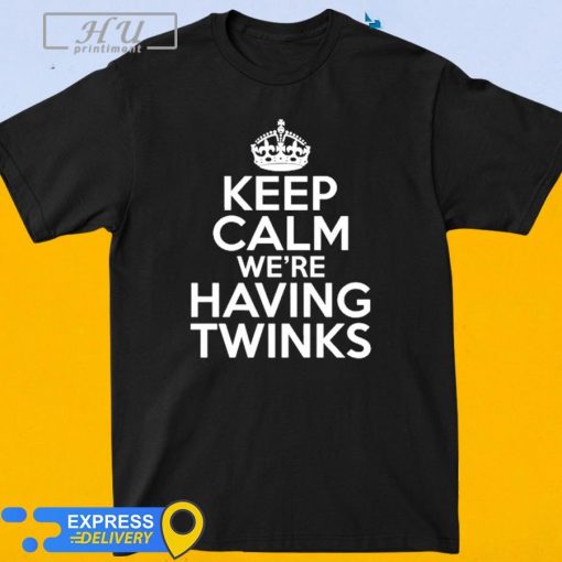 Official Keep Calm We're Having Twinks shirt