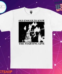 Old Enough To Know The Starting Line T-Shirt