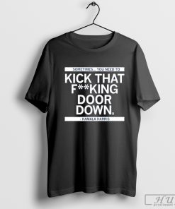 Sometimes you need to kick that fucking door down T-Shirt