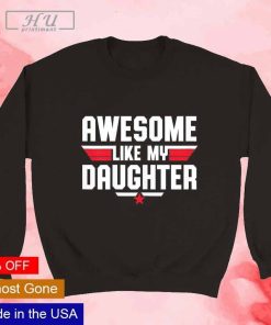 Top gun awesome like my daughter shirt