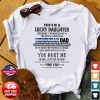 Yes, I'm A Lucky Daughter Because I'm Raised By A Freaking Awesome Honduran Dad You Hurt Me Perfect Gift For Your Daughter Shirt