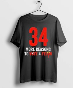 34 More Reasons To Vote 4 Felon T-Shirt