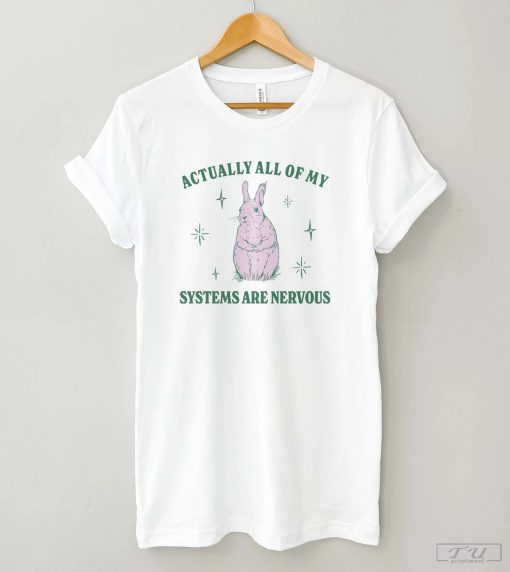 Actually All Of My Systems Are Nervous Funny Mental Health Shirt