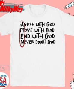 Agree With God Move With God End With God T-Shirt