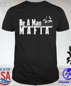 Be A Man Mafia Tee Shirt