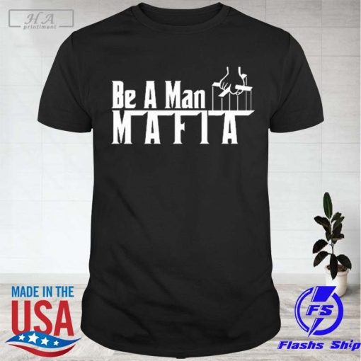 Be A Man Mafia Tee Shirt