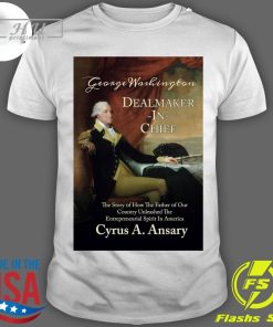 Best George Washington Dealmaker-In-Chief T-shirt