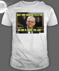 Best Next Time Someone Tells You No One Is Above The Law T-shirt