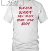 Bleach Blonde Bad Built Botched Body Shirt